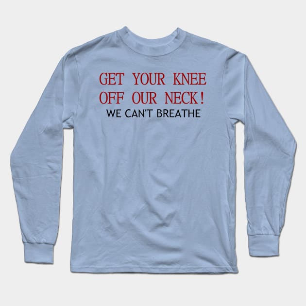 Get your knee off our necks Long Sleeve T-Shirt by Actual T-Shirt Design